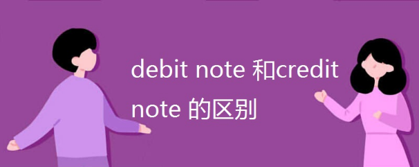 credit note和debit note的区别（credit note什么意思）