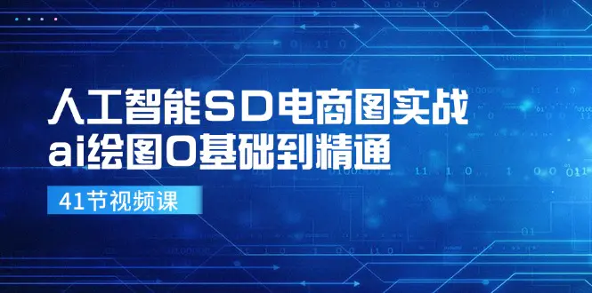 人工智能SD电商图实战,ai绘图0基础到精通(41节视频课)