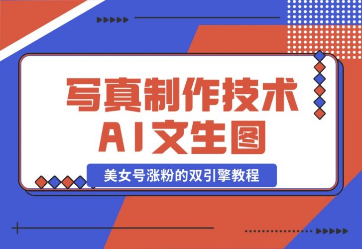写真制作技术 + AI 文生图：美女号涨粉的双引擎教程