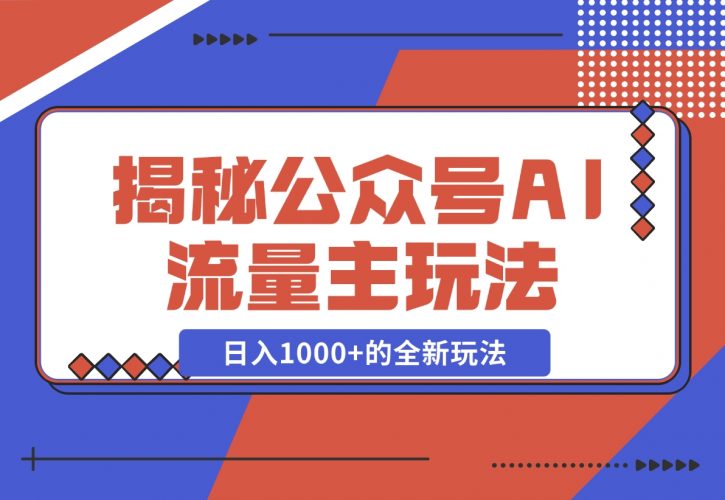 揭秘公众号AI流量主，日入1000+的全新玩法