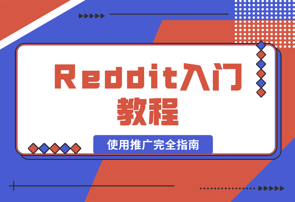 Reddit入门教程:从注册到使用推广完全指南