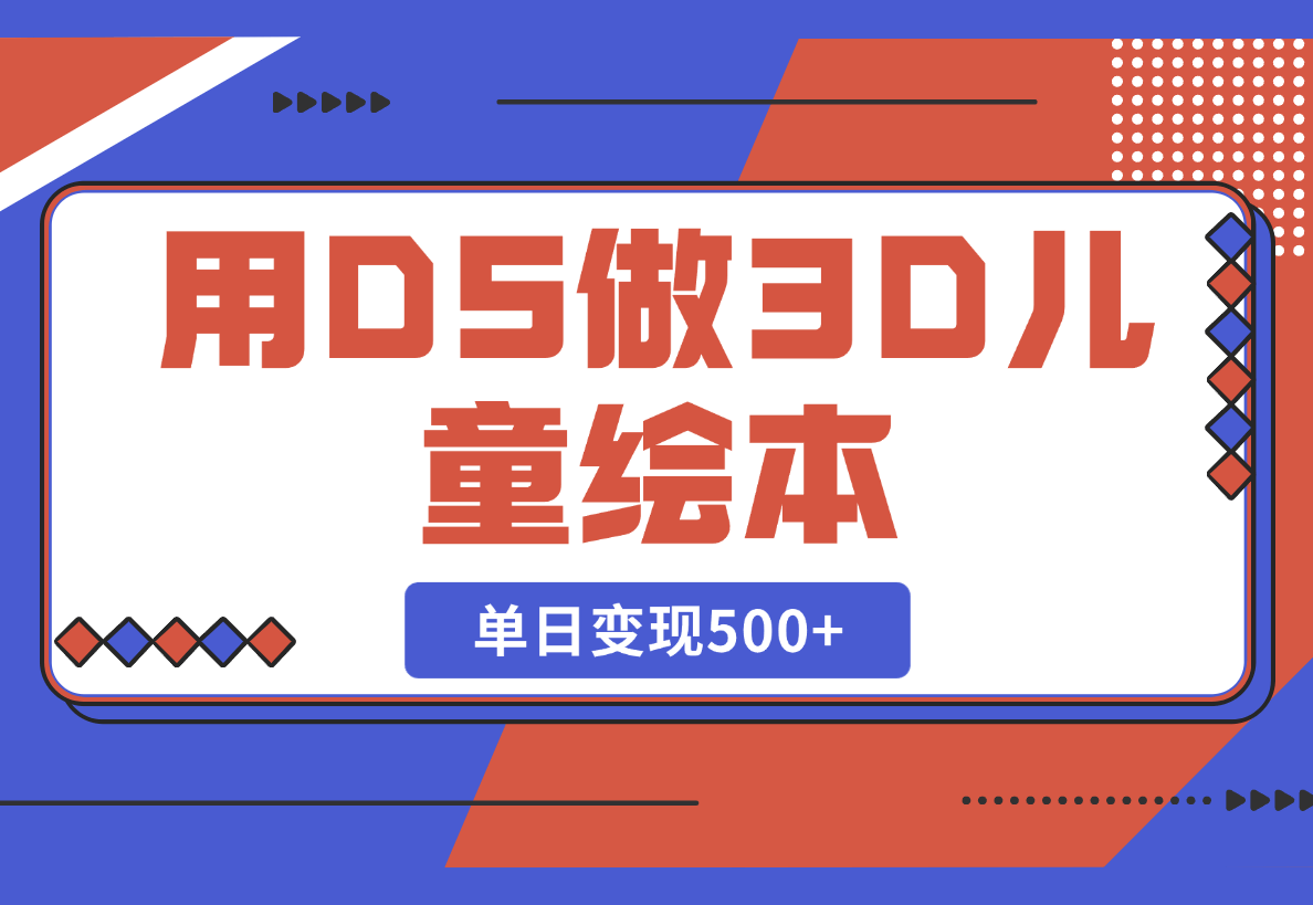 用DeepSeek做3D儿童绘本，让流量暴涨300%，单日变现500+