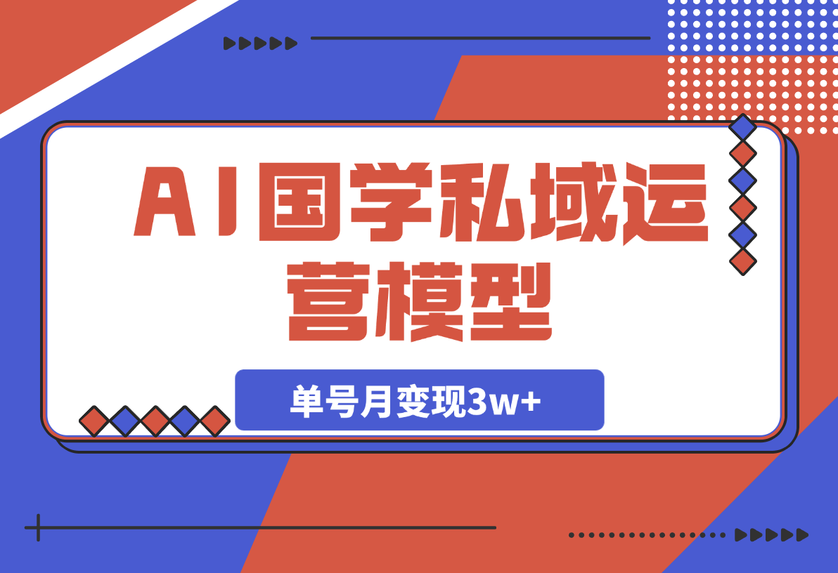 AI国学私域运营模型，单号月变现3w+