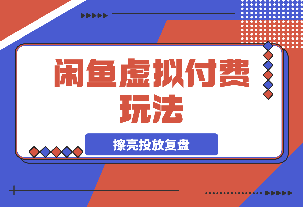 闲鱼虚拟付费玩法-超级擦亮投放复盘