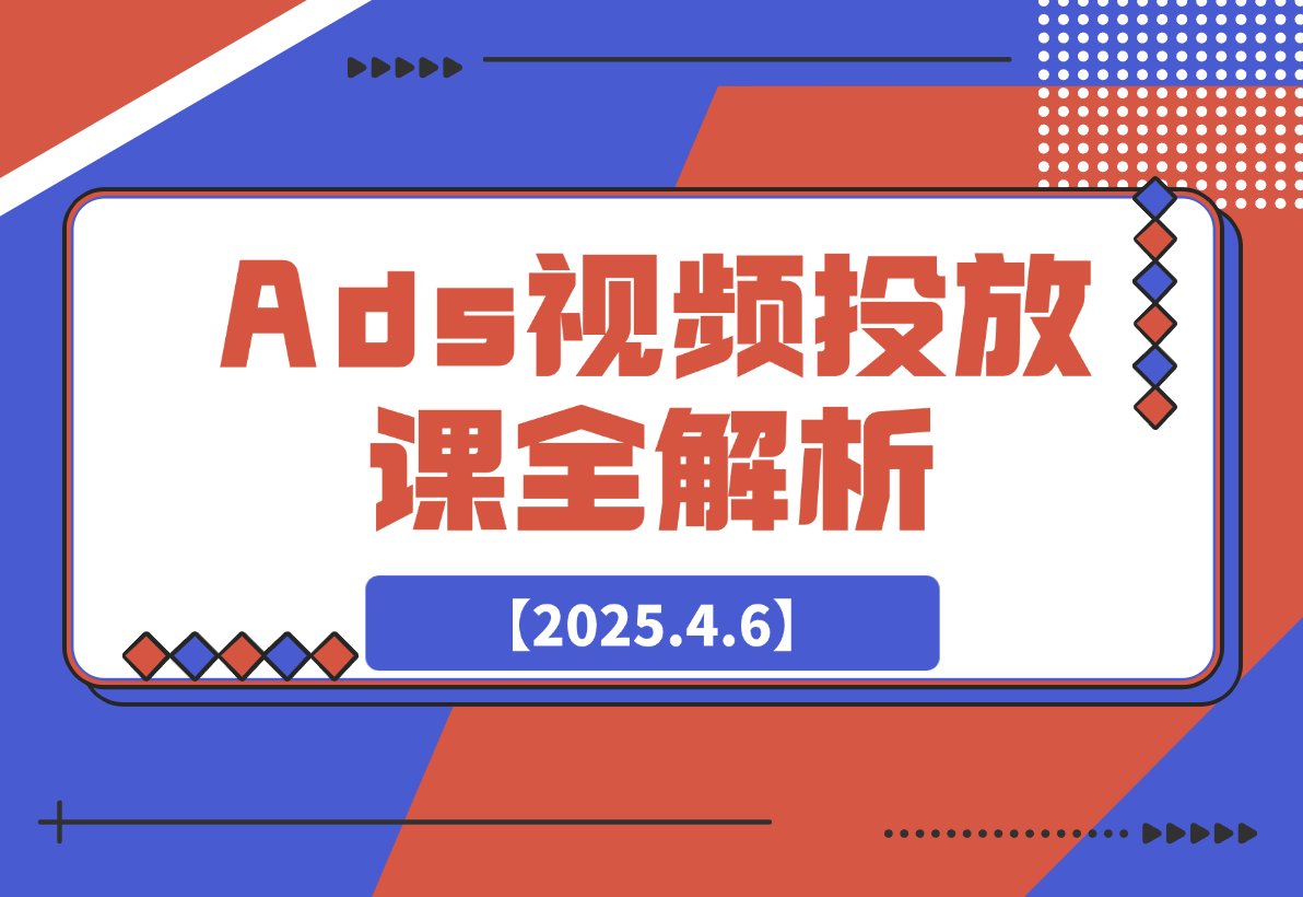 Ads视频投放课全解析：选品、投流、剪辑到数据分析，一站式掌握投放秘诀