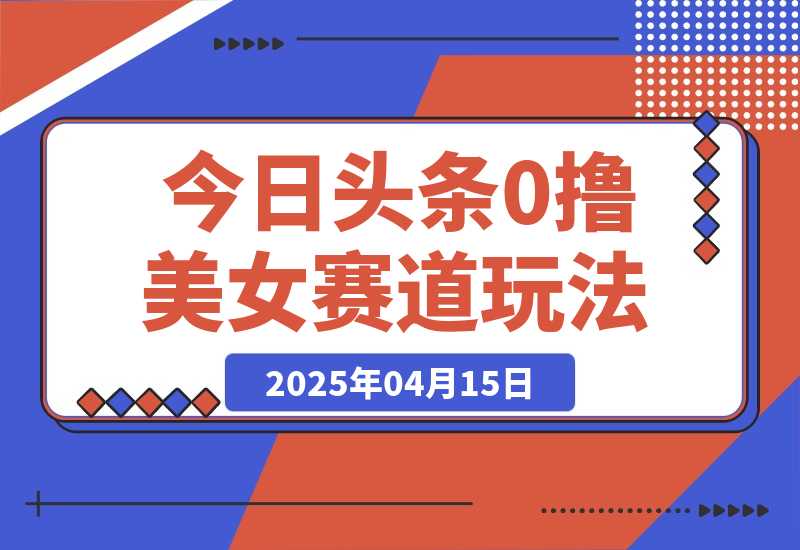 今日头条0撸美女赛道玩法，一天轻松200+，也可以分发到小绿书