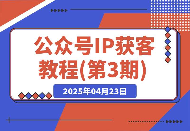 公众号IP获客教程(第3期)，从入门到商业闭环，打造爆款文章